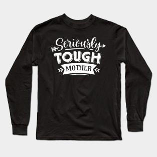 Seriously Tough Mother For Mothers Day Long Sleeve T-Shirt